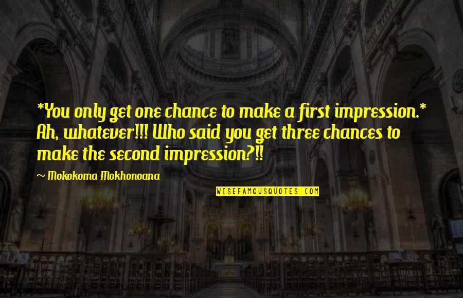 Chance The Quotes By Mokokoma Mokhonoana: *You only get one chance to make a