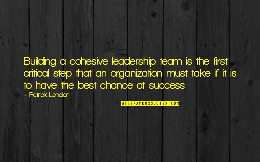 Chance The Quotes By Patrick Lencioni: Building a cohesive leadership team is the first