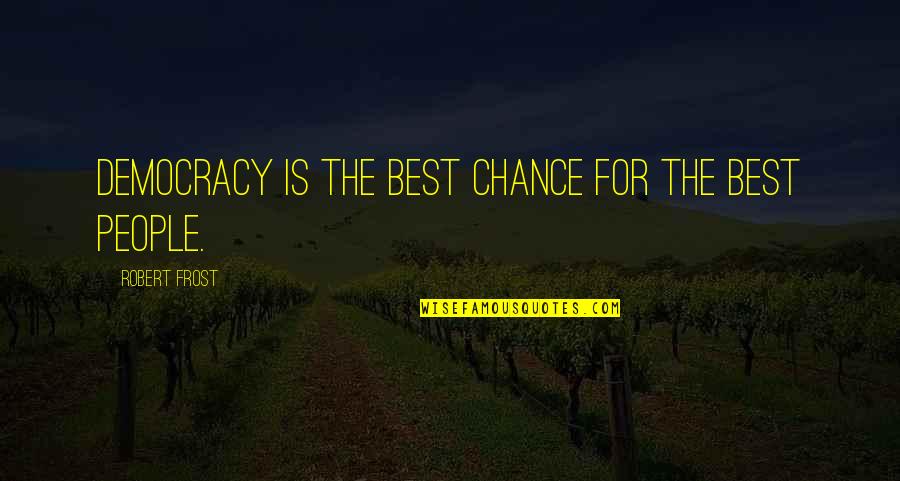 Chance The Quotes By Robert Frost: Democracy is the best chance for the best