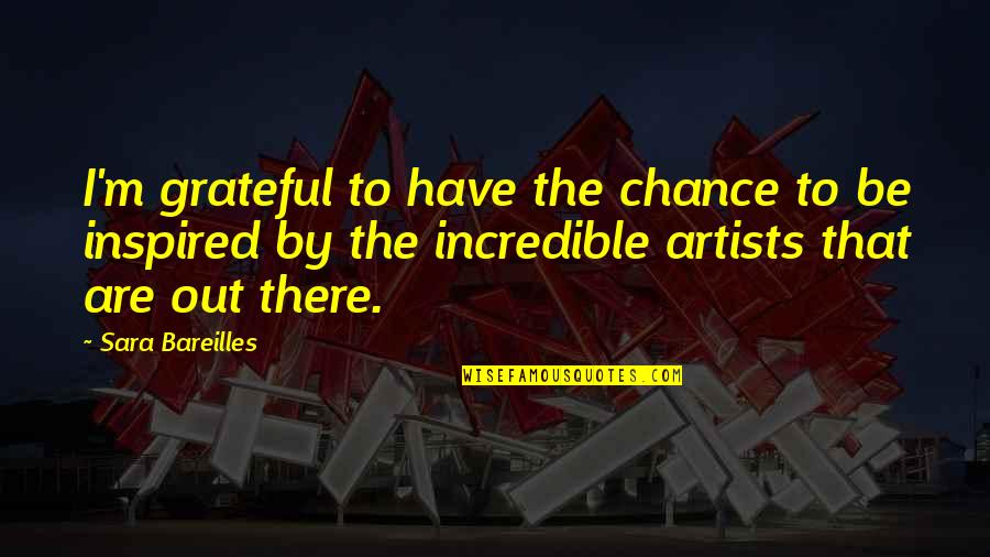 Chance The Quotes By Sara Bareilles: I'm grateful to have the chance to be