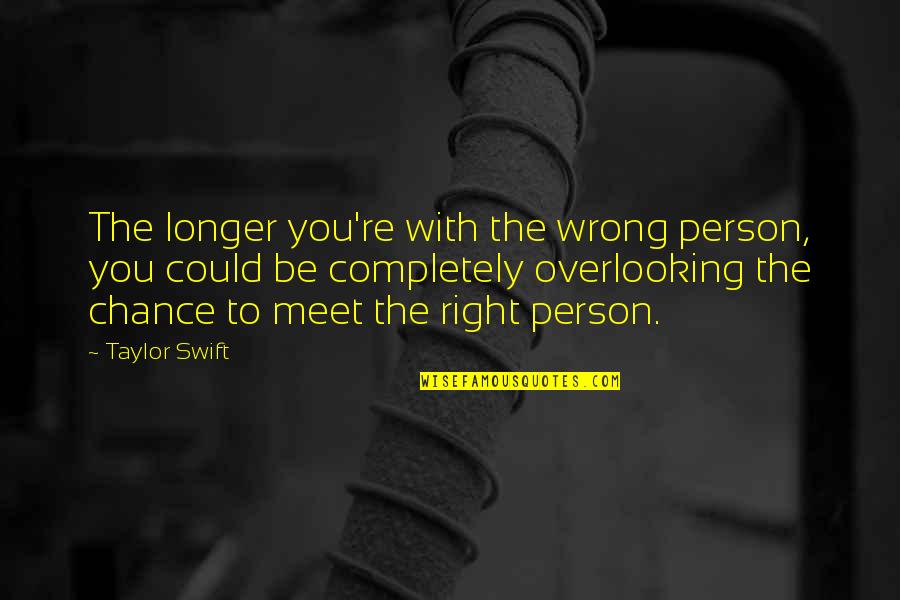 Chance The Quotes By Taylor Swift: The longer you're with the wrong person, you