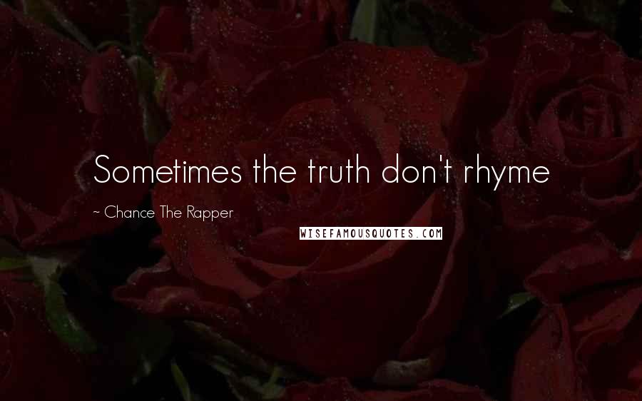 Chance The Rapper quotes: Sometimes the truth don't rhyme