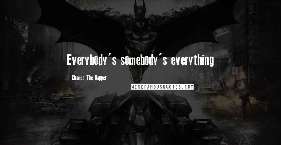 Chance The Rapper quotes: Everybody's somebody's everything