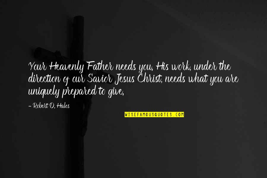 Chance The Rapper Quotes By Robert D. Hales: Your Heavenly Father needs you. His work, under