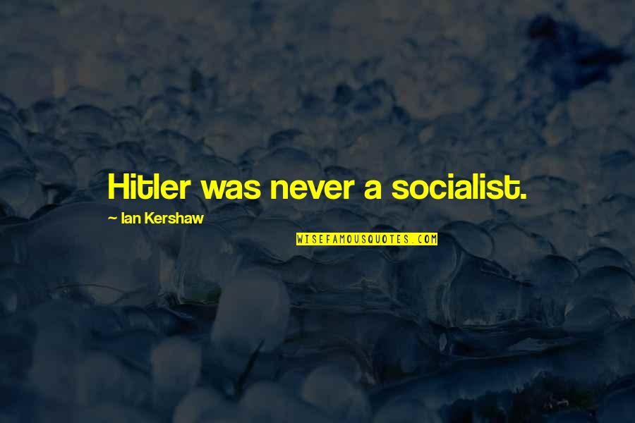 Chanced Quotes By Ian Kershaw: Hitler was never a socialist.