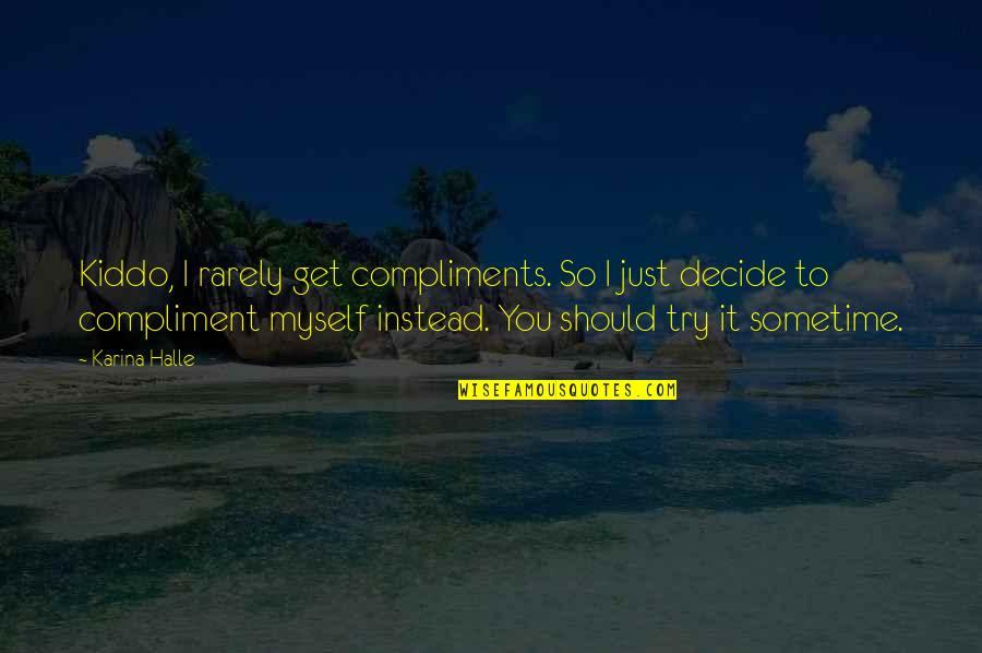 Chancedaily Quotes By Karina Halle: Kiddo, I rarely get compliments. So I just Chancedaily Quotes By Karina Halle: Kiddo, I rarely get compliments. So I just