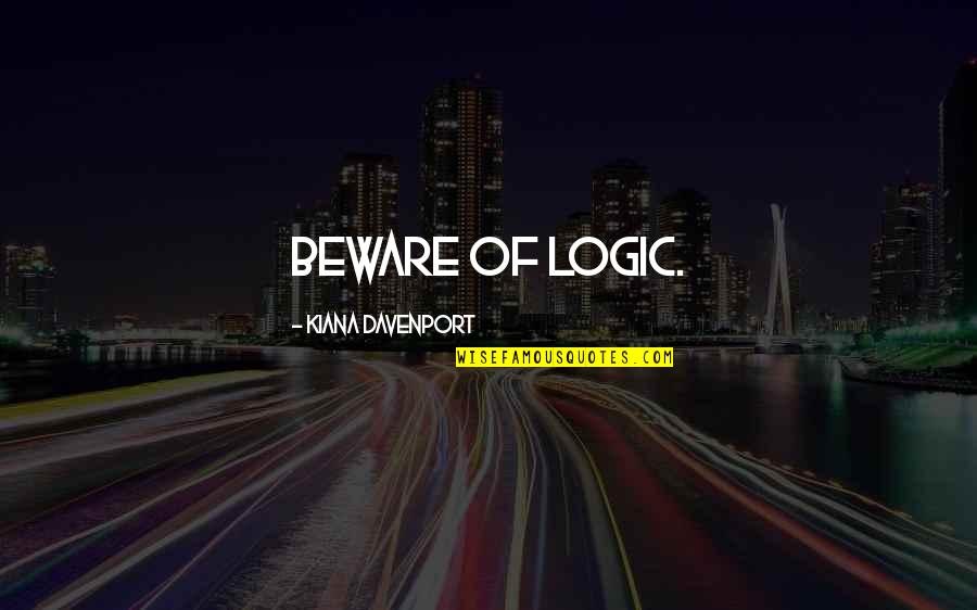 Chancedaily Quotes By Kiana Davenport: Beware of logic. Chancedaily Quotes By Kiana Davenport: Beware of logic.