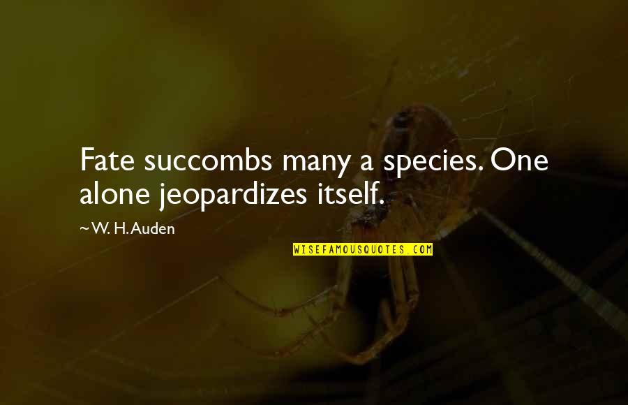 Chancedaily Quotes By W. H. Auden: Fate succombs many a species. One alone jeopardizes
