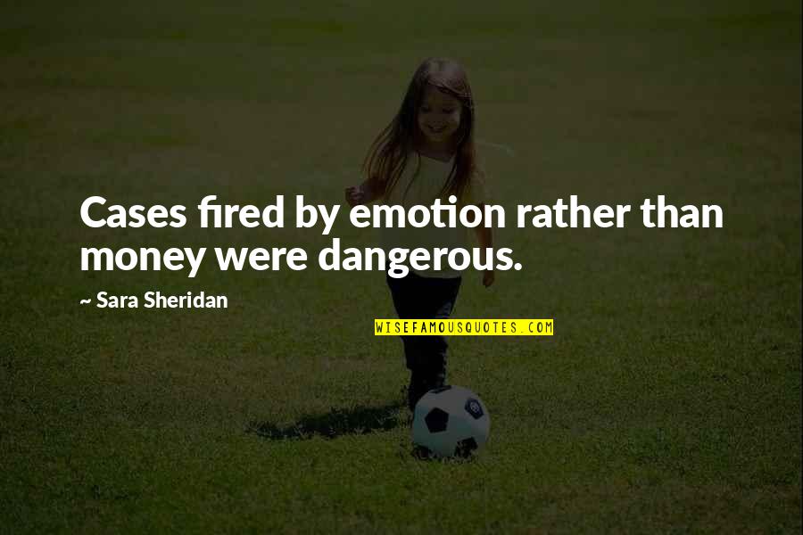 Chancedy Quotes By Sara Sheridan: Cases fired by emotion rather than money were