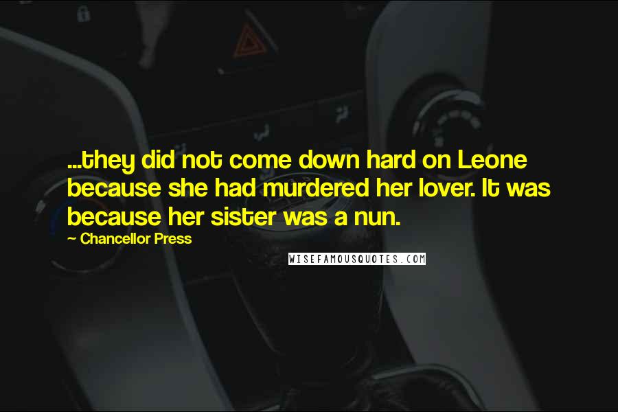 Chancellor Press quotes: ...they did not come down hard on Leone because she had murdered her lover. It was because her sister was a nun.