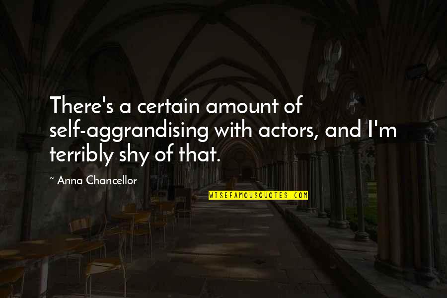 Chancellor Quotes By Anna Chancellor: There's a certain amount of self-aggrandising with actors,