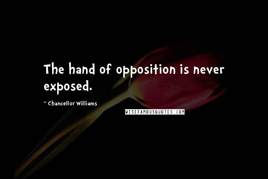 Chancellor Williams quotes: The hand of opposition is never exposed.