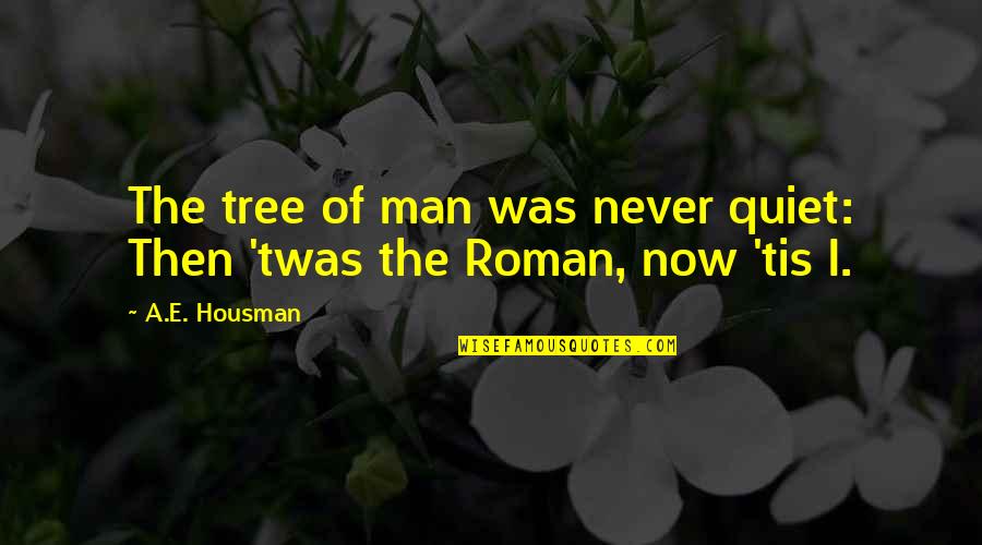 Chancers And Cheats Quotes By A.E. Housman: The tree of man was never quiet: Then