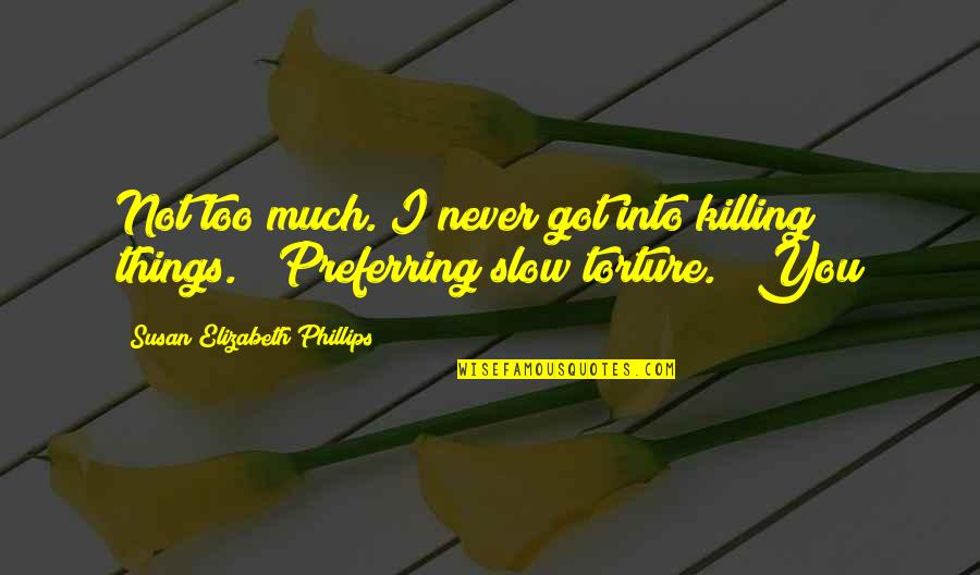 Chancers Bar Quotes By Susan Elizabeth Phillips: Not too much. I never got into killing Chancers Bar Quotes By Susan Elizabeth Phillips: Not too much. I never got into killing