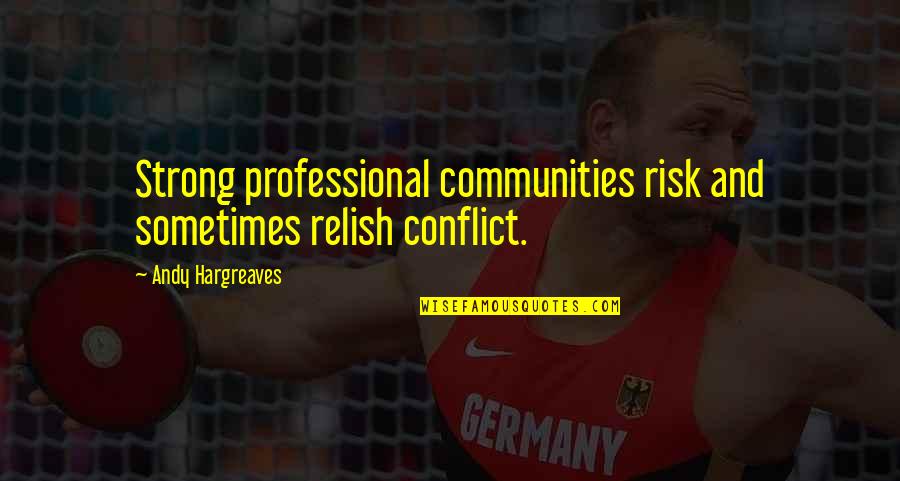 Chancers Book Quotes By Andy Hargreaves: Strong professional communities risk and sometimes relish conflict.