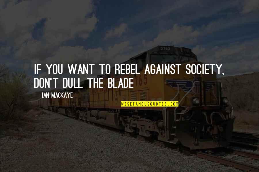 Chancery Clerk Quotes By Ian MacKaye: If You Want To Rebel Against Society, Don't