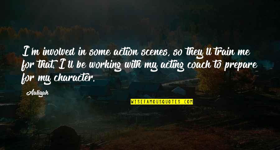 Chancery Village Quotes By Aaliyah: I'm involved in some action scenes, so they'll Chancery Village Quotes By Aaliyah: I'm involved in some action scenes, so they'll