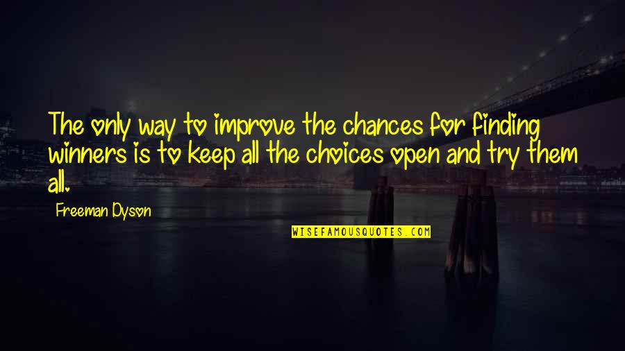 Chances And Choices Quotes By Freeman Dyson: The only way to improve the chances for