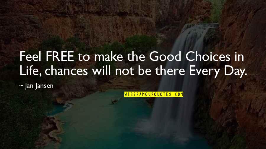 Chances And Choices Quotes By Jan Jansen: Feel FREE to make the Good Choices in