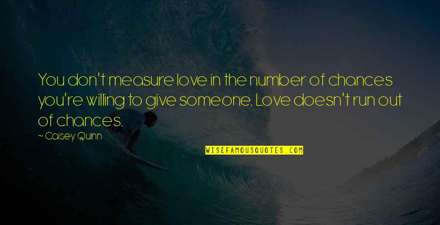 Chances And Love Quotes By Caisey Quinn: You don't measure love in the number of