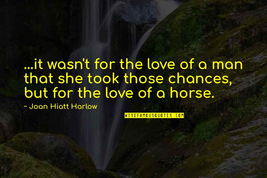 Chances And Love Quotes By Joan Hiatt Harlow: ...it wasn't for the love of a man