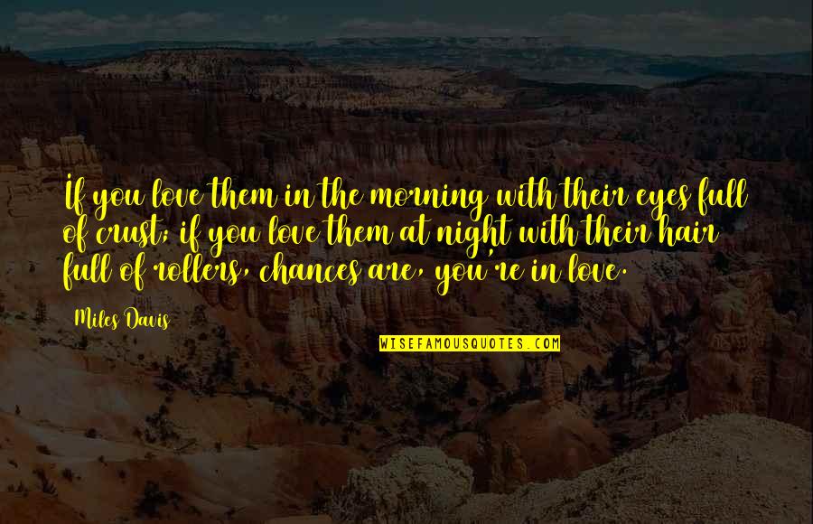 Chances And Love Quotes By Miles Davis: If you love them in the morning with
