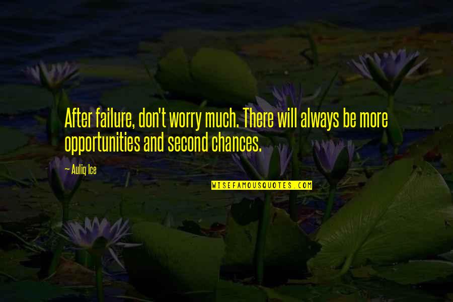 Chances And Opportunities Quotes By Auliq Ice: After failure, don't worry much. There will always