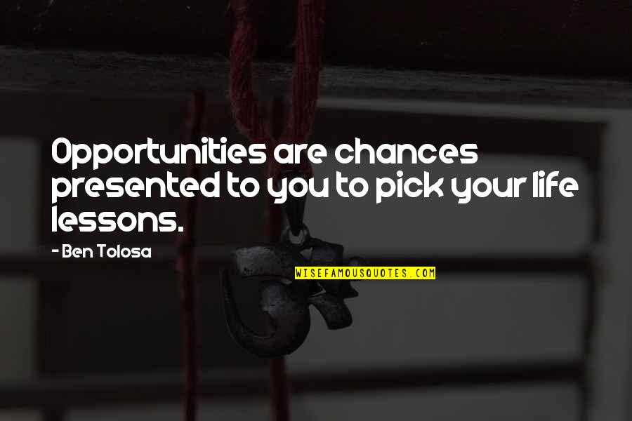 Chances And Opportunities Quotes By Ben Tolosa: Opportunities are chances presented to you to pick