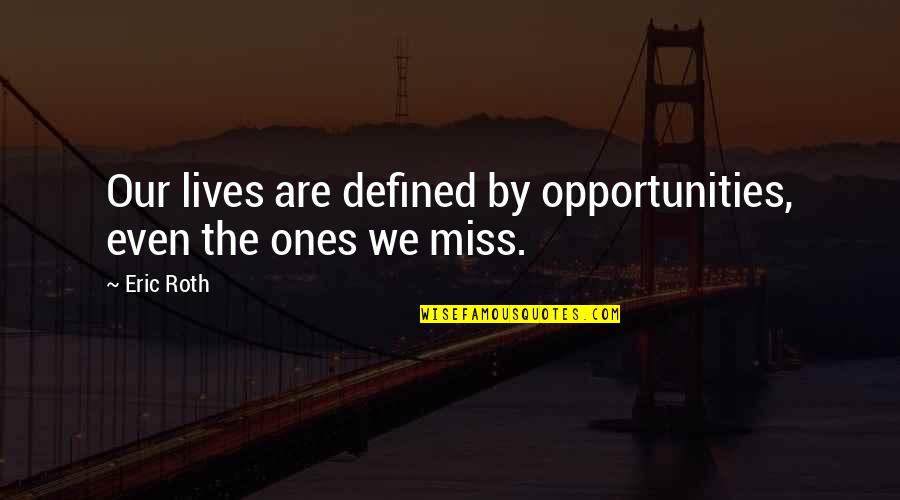 Chances And Opportunities Quotes By Eric Roth: Our lives are defined by opportunities, even the