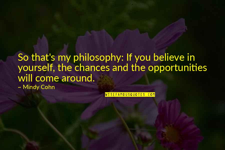 Chances And Opportunities Quotes By Mindy Cohn: So that's my philosophy: If you believe in Chances And Opportunities Quotes By Mindy Cohn: So that's my philosophy: If you believe in