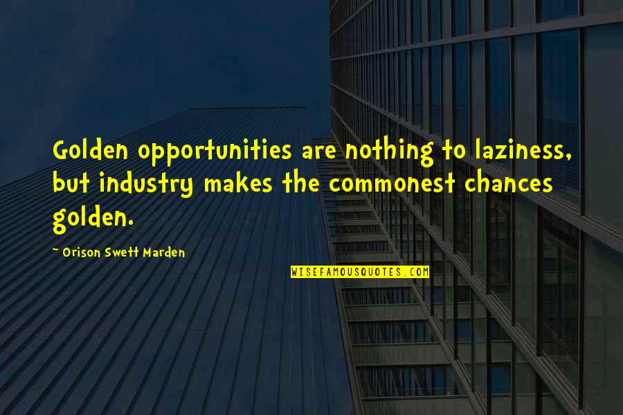 Chances And Opportunities Quotes By Orison Swett Marden: Golden opportunities are nothing to laziness, but industry Chances And Opportunities Quotes By Orison Swett Marden: Golden opportunities are nothing to laziness, but industry