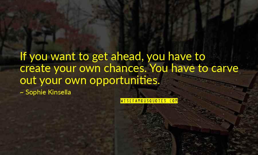 Chances And Opportunities Quotes By Sophie Kinsella: If you want to get ahead, you have