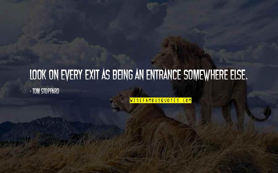 Chances And Opportunities Quotes By Tom Stoppard: Look on every exit as being an entrance Chances And Opportunities Quotes By Tom Stoppard: Look on every exit as being an entrance