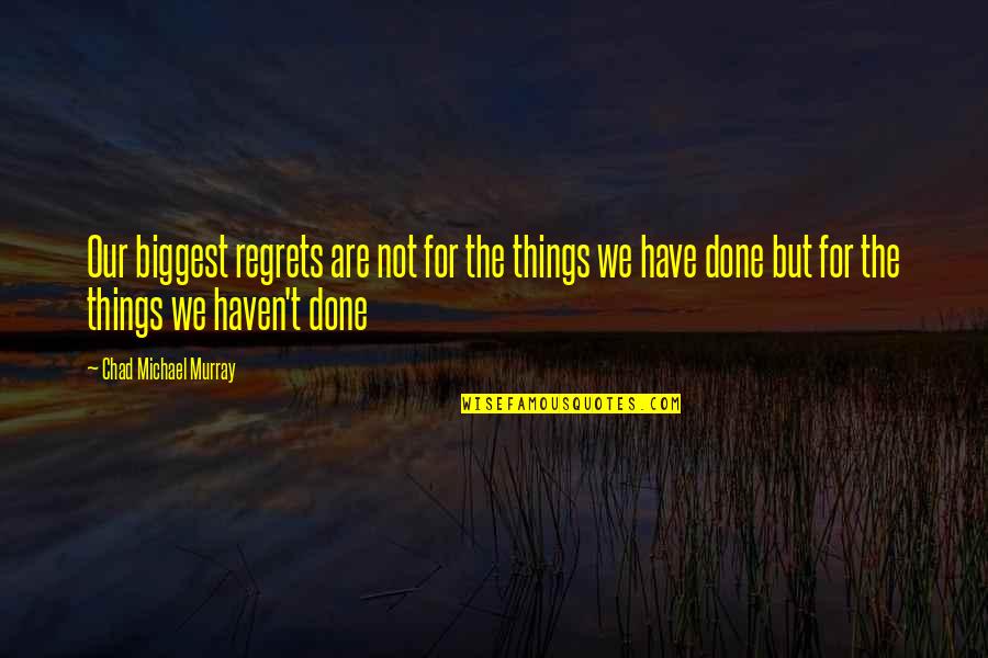 Chances And Regrets Quotes By Chad Michael Murray: Our biggest regrets are not for the things