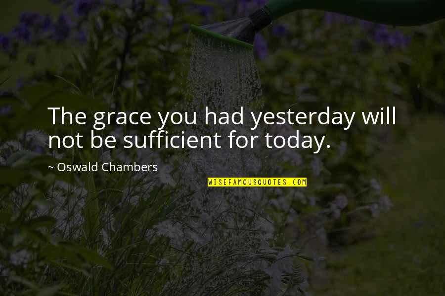 Chances And Regrets Quotes By Oswald Chambers: The grace you had yesterday will not be