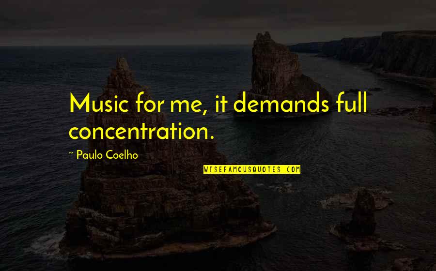 Chances And Regrets Quotes By Paulo Coelho: Music for me, it demands full concentration.