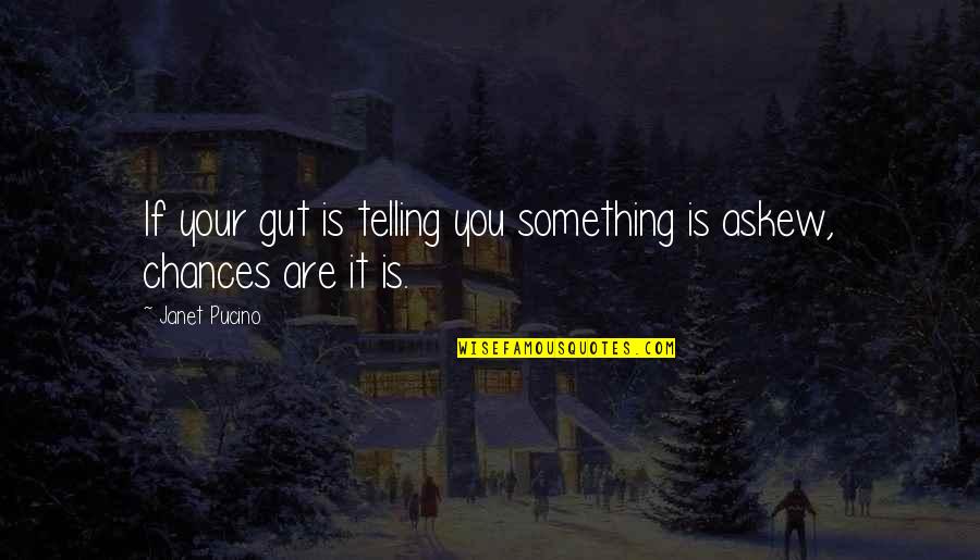 Chances Are Quotes By Janet Pucino: If your gut is telling you something is