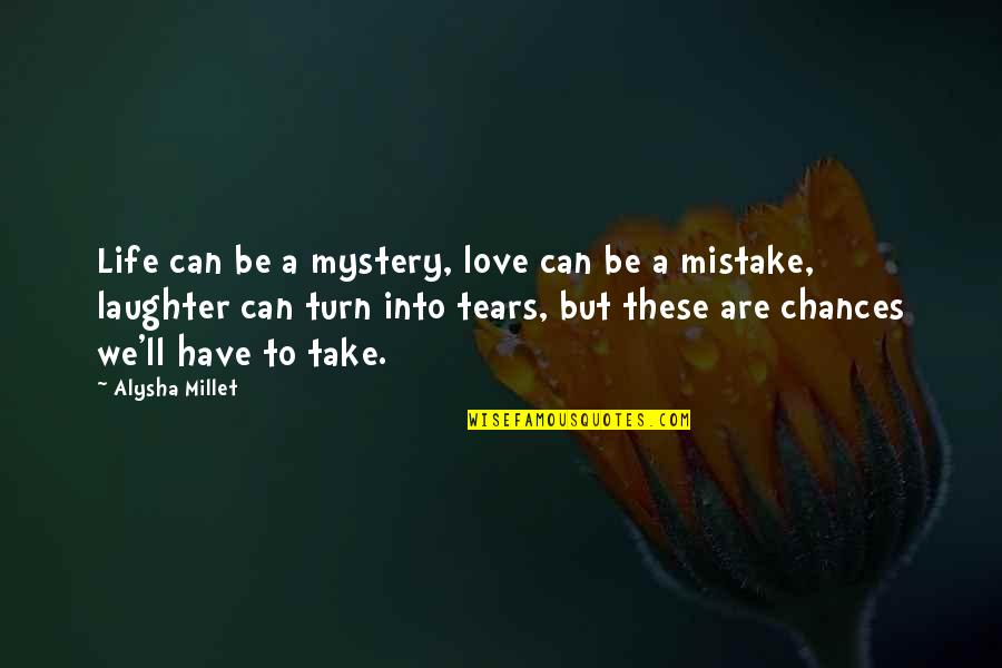 Chances In Love Quotes By Alysha Millet: Life can be a mystery, love can be