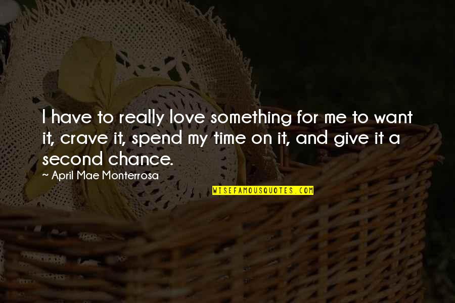 Chances In Love Quotes By April Mae Monterrosa: I have to really love something for me