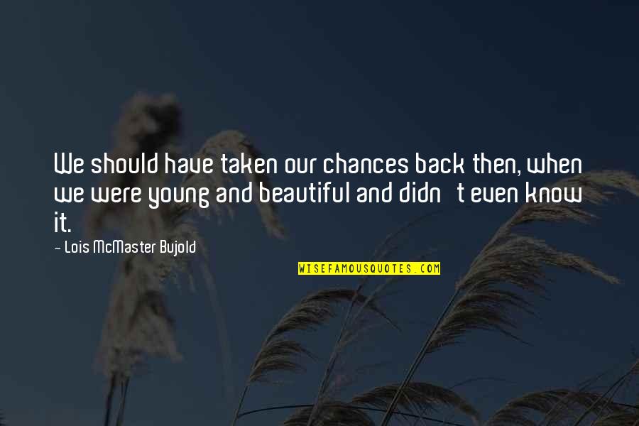 Chances In Love Quotes By Lois McMaster Bujold: We should have taken our chances back then,