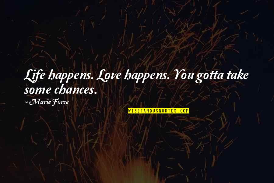 Chances In Love Quotes By Marie Force: Life happens. Love happens. You gotta take some
