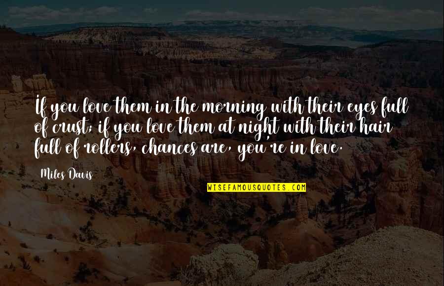 Chances In Love Quotes By Miles Davis: If you love them in the morning with