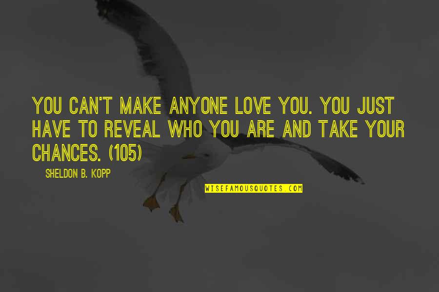 Chances In Love Quotes By Sheldon B. Kopp: You can't make anyone love you. You just