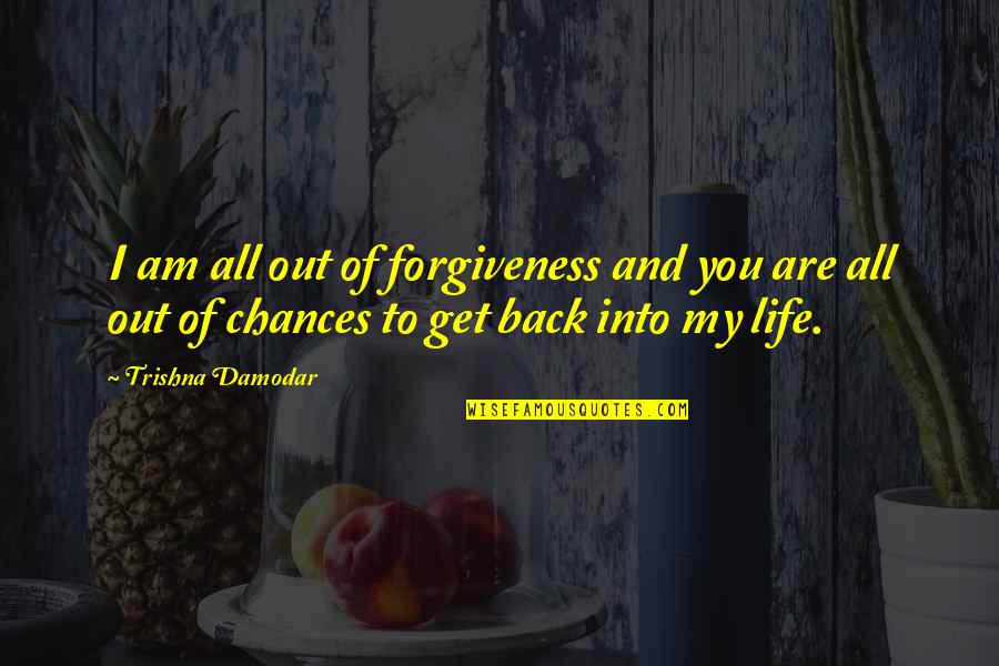 Chances In Love Quotes By Trishna Damodar: I am all out of forgiveness and you