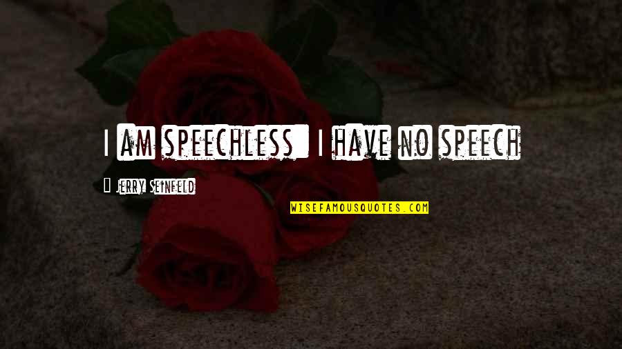 Chances In Love Tumblr Quotes By Jerry Seinfeld: I am speechless: I have no speech