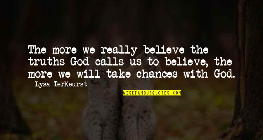 Chances Not Take Quotes By Lysa TerKeurst: The more we really believe the truths God