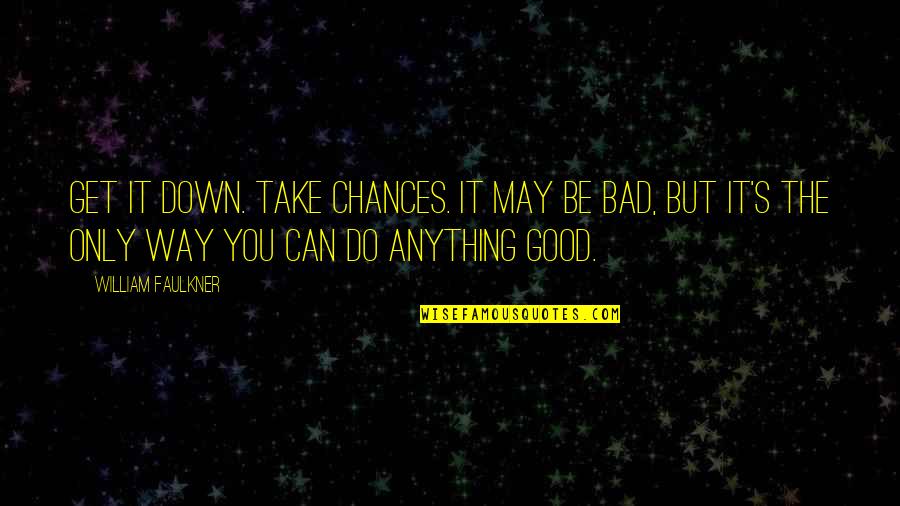 Chances Not Take Quotes By William Faulkner: Get it down. Take chances. It may be