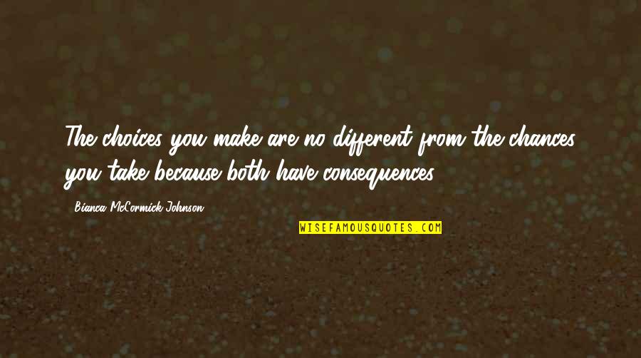 Chances Quotes And Quotes By Bianca McCormick-Johnson: The choices you make are no different from