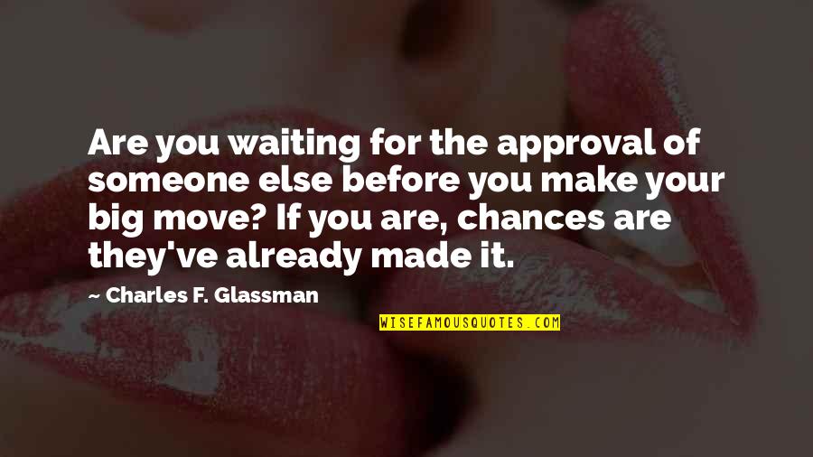 Chances Quotes And Quotes By Charles F. Glassman: Are you waiting for the approval of someone