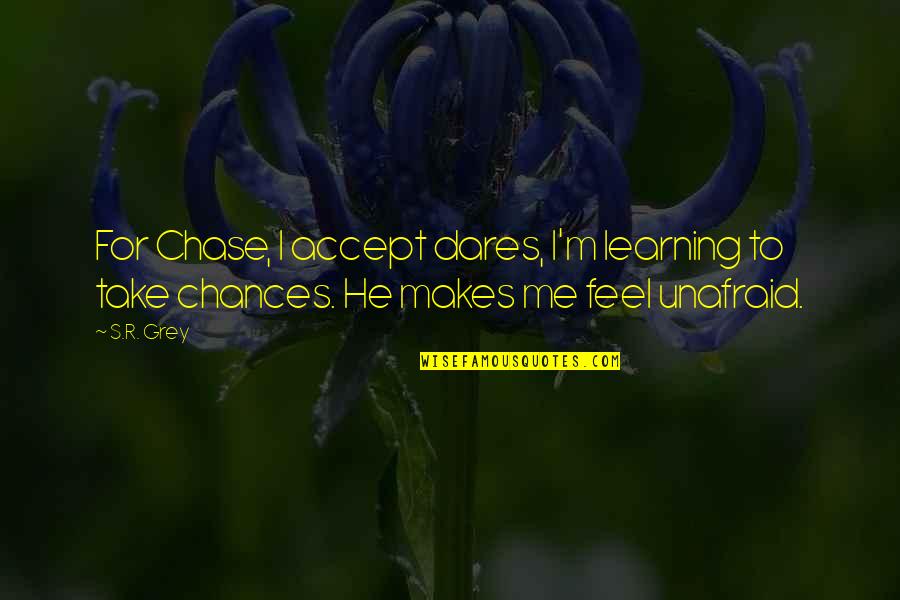 Chances Quotes And Quotes By S.R. Grey: For Chase, I accept dares, I'm learning to